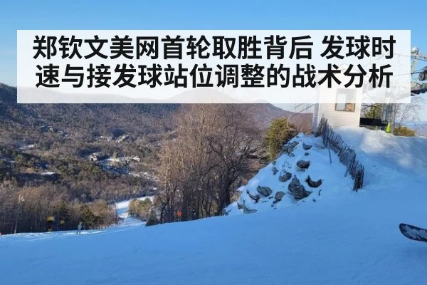 郑钦文美网首轮取胜背后 发球时速与接发球站位调整的战术分析